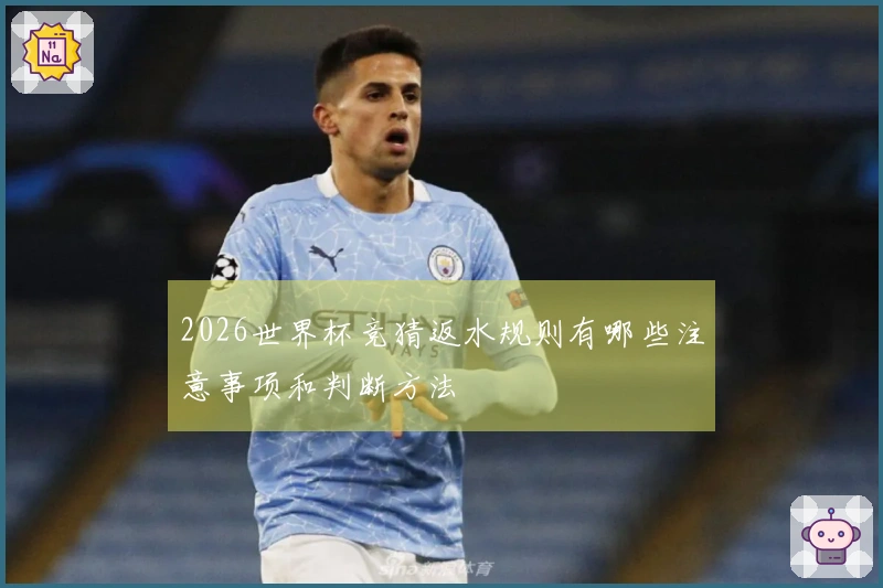 2026世界杯竞猜返水规则有哪些注意事项和判断方法
